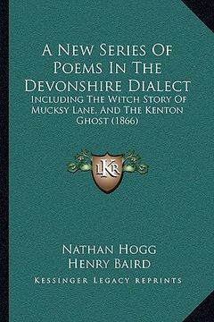 portada a new series of poems in the devonshire dialect: including the witch story of mucksy lane, and the kenton ghost (1866) (en Inglés)