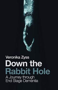 portada Down the Rabbit Hole: A Journey Through end Stage Dementia (en Inglés)
