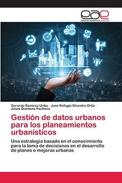 portada Gestión de Datos Urbanos Para los Planeamientos Urbanísticos: Una Estrategía Basada en el Conocimiento Para la Toma de Decisiones en el Desarrollo de Planes o Mejoras Urbanas (in Spanish)