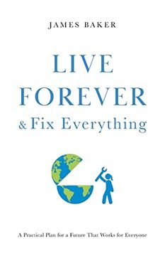 portada Live Forever & fix Everything: A Practical Plan for a Future That Works for Everyone (en Inglés)