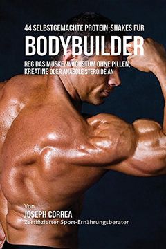 portada 44 Selbstgemachte Protein-Shakes für Bodybuilder: Muskelwachstum ohne Pillen, Kreatine oder Anabole Steroide an (German Edition) (en Alemán)