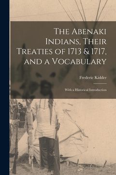 portada The Abenaki Indians, Their Treaties of 1713 & 1717, and a Vocabulary [microform]: With a Historical Introduction (en Inglés)