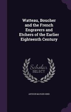 portada Watteau, Boucher and the French Engravers and Etchers of the Earlier Eighteenth Century (en Inglés)