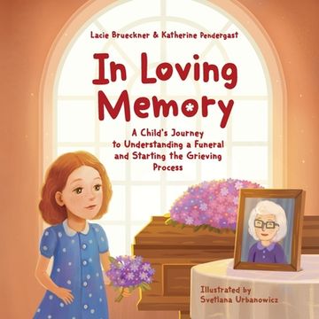 portada In Loving Memory: A Child's Journey to Understanding a Funeral and Starting the Grieving Process (en Inglés)