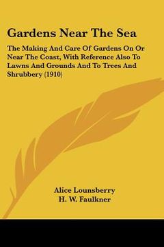 portada gardens near the sea: the making and care of gardens on or near the coast, with reference also to lawns and grounds and to trees and shrubbe (en Inglés)