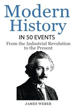 portada History: Modern History in 50 Events: From the Industrial Revolution to the Present (World History, History Books, People History): Volume 7 (History in 50 Events Series)