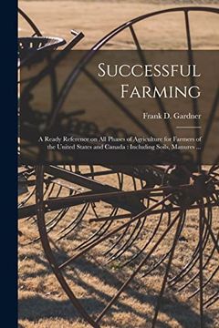 portada Successful Farming [Microform]: A Ready Reference on all Phases of Agriculture for Farmers of the United States and Canada: Including Soils, Manures. (en Inglés)