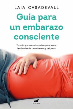 portada Guía Para un Embarazo Consciente: Todo lo que Necesitas Saber Para Tomar las Riendas de tu Embarazo y el Parto (Libro Práctico) (in Spanish)
