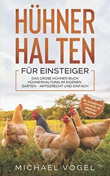 portada Hühner Halten für Einsteiger: Das Große Hühner Buch - Hühnerhaltung im Eigenen Garten - Artgerecht und Einfach Inkl. Alles Über Pflege, Futter, Rassen, Eier, Hühnerställe und Züchtung (in German)