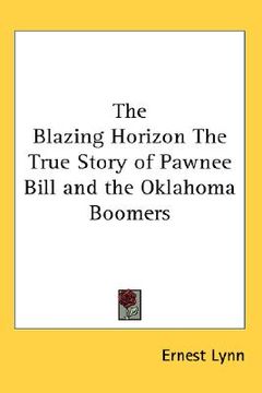 portada the blazing horizon: the true story of pawnee bill and the oklahoma boomers (en Inglés)