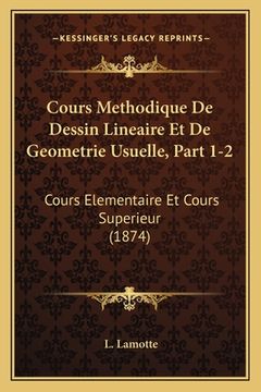 portada Cours Methodique De Dessin Lineaire Et De Geometrie Usuelle, Part 1-2: Cours Elementaire Et Cours Superieur (1874) (in French)