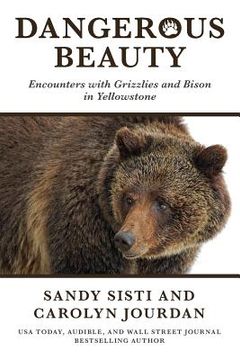 portada Dangerous Beauty: Encounters with Grizzlies and Bison in Yellowstone (en Inglés)