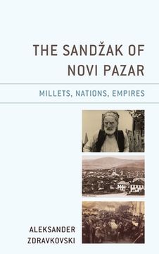 portada The Sandzak of Novi Pazar: Millets, Nations, Empires (en Inglés)