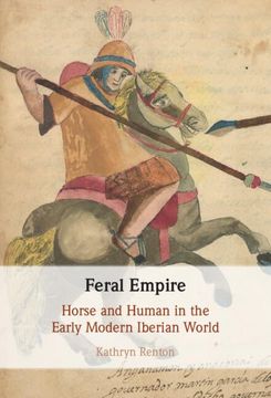 portada Feral Empire: Horse and Human in the Early Modern Iberian World (en Inglés)