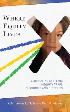 portada Where Equity Lives: Eliminating Systemic Inequity Traps in Schools and Districts (en Inglés)
