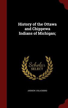 portada History of the Ottawa and Chippewa Indians of Michigan;