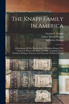 portada The Knapp Family In America: A Genealogy Of The Descendants Of William Knapp Who Settled In Watertown, Mass., In 1630: Including Also A Tabulated P (en Inglés)