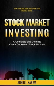 portada Stock Market Investing: Start Investing Today and Secure Your Financial Future (a Complete and Ultimate Crash Course on Stock Markets) (in English)
