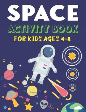 portada Space Activity Book for Kids Ages 4-8: Explore, Fun with Learn and Grow, A Fantastic Outer Space Coloring, Mazes, Dot to Dot, Drawings for Kids with A (en Inglés)