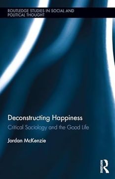 portada Deconstructing Happiness: Critical Sociology and the Good Life