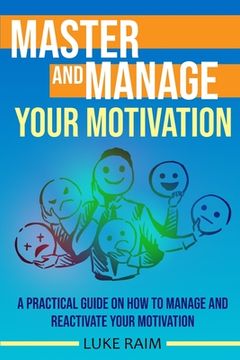 portada Master and Manage Your Motivation: A Practical Guide on How to Manage and Reactivate Your Motivation (en Inglés)