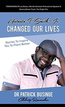 portada Antonio t. Smith jr. Changed our Lives: Stories to Inspire you to Plant Better (en Inglés)
