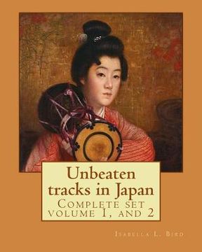 portada Unbeaten tracks in Japan: an account of travels on horseback in the interior: including visits to the aborigines of Yezo and the shrines of Nikk (in English)