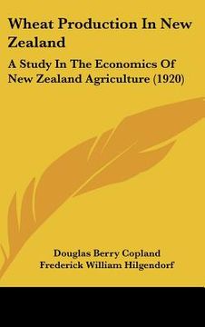 portada wheat production in new zealand: a study in the economics of new zealand agriculture (1920) (en Inglés)