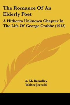 portada the romance of an elderly poet: a hitherto unknown chapter in the life of george crabbe (1913) (en Inglés)