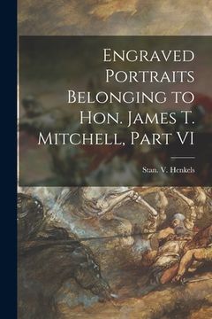 portada Engraved Portraits Belonging to Hon. James T. Mitchell, Part VI (en Inglés)