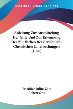 portada Anleitung Zur Ausmittelung Der Gifte Und Zur Erkennung Der Blutflecken Bei Gerichtlich-Chemischen Untersuchungen (1870) (en Alemán)