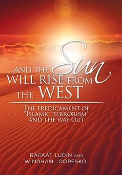portada . . . and the Sun Will Rise from the West: The Predicament of Islamic Terrorism and the Way Out (en Inglés)