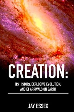 portada Creation: Its History, Explosive Evolution, and et Arrivals on Earth: Earth'S Future With Ets, Physical Evolution, Dimensions, Metaphysical Awareness,. Volume 3 (Creation Series by J'Arae Essex: ) (in English)