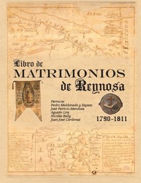 portada Libro de Matrimonios de Reynosa 1790-1811: Parracos: Pedro Maldonado y Zapata, Jose Patricio Mendoza, Agustin Lira, Nicolas Bally, Juan Jose Cardenas: Volume 1 (Villa de Reynosa)