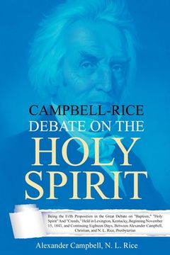 portada Campbell-Rice Debate on the Holy Spirit: Being the Fifth Proposition in the Great Debate on "Baptism," "Holy Spirit" And "Creeds," Held in Lexington, (en Inglés)
