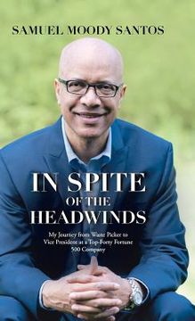 portada In Spite of the Headwinds: My Journey from Waste Picker to Vice President at a Top-Forty Fortune 500 Company (en Inglés)
