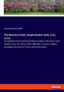 portada The Memoirs of Gen. Joseph Gardner Swift, LL.D., U.S.A.: first graduate of the United States Military Academy, West Point, Chief Engineer U.S.A. from (en Inglés)