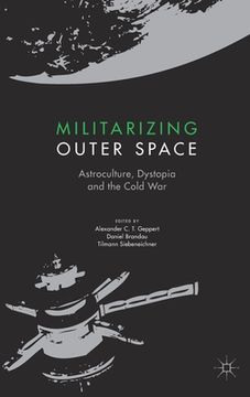portada Militarizing Outer Space: Astroculture, Dystopia and the Cold war (Palgrave Studies in the History of Science and Technology) (in English)
