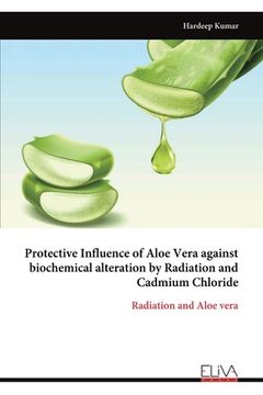 portada Protective Influence of Aloe Vera against biochemical alteration by Radiation and Cadmium Chloride: Radiation and Aloe vera (en Inglés)