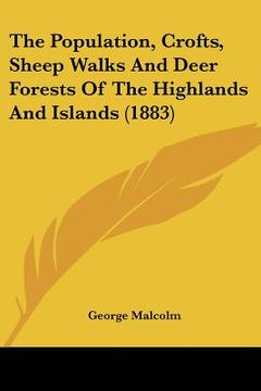 portada the population, crofts, sheep walks and deer forests of the highlands and islands (1883) (en Inglés)