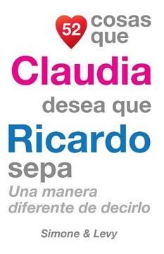 portada 52 Cosas Que Claudia Desea Que Ricardo Sepa: Una Manera Diferente de Decirlo