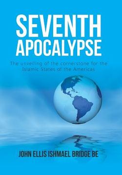 portada Seventh Apocalypse: The Unveiling of the Cornerstone for the Islamic States of the Americas (en Inglés)