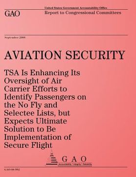 portada Aviation Security: TSA Is Enhancing Its Oversight of Air Carrier Efforts to Identify Passengers on the No Fly and Selectee Lists, but Exp (en Inglés)