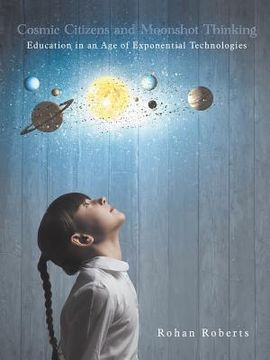 portada Cosmic Citizens and Moonshot Thinking: Education in an Age of Exponential Technologies (en Inglés)