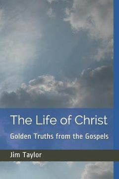 portada The Life of Christ: Golden Truths from the Gospels (en Inglés)
