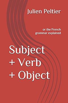 portada Subject + Verb + Object: Or the French Grammar Explained (en Inglés)