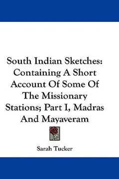 portada south indian sketches: containing a short account of some of the missionary stations; part i, madras and mayaveram (en Inglés)