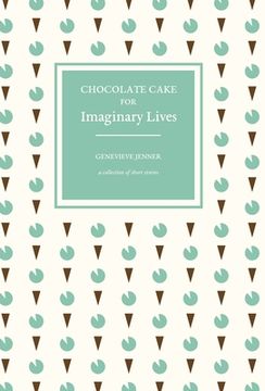 portada Chocolate Cake for Imaginary Lives: A Collection of Short Stories 