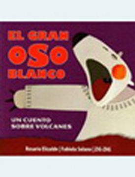 Libro Gran oso Blanco, el: Un Cuento Sobre Volcanes, Rosario Elizalde, ISBN  9789561228634. Comprar en Buscalibre