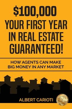 portada $100,000 Your First Year in Real Estate Guaranteed!: How Agents can Make Big Money in any Market (en Inglés)